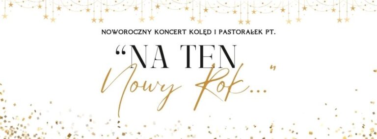 NOWOROCZNY KONCERT KOLĘD I PASTORAŁEK PT. „NA TEN NOWY ROK…”